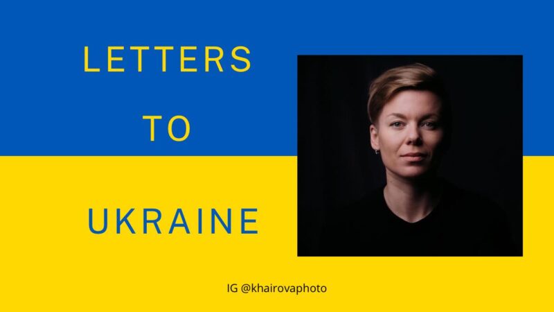 Dinara Khairova, Photographer, Producer Letter to Ukraine, Russia, Ukraine